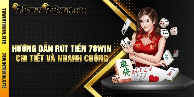 Hướng dẫn rút tiền 78win chi tiết và nhanh chóng